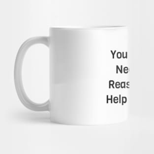 You Don't Need A Reason To Help People Mug